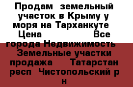 Продам  земельный участок в Крыму у моря на Тарханкуте › Цена ­ 8 000 000 - Все города Недвижимость » Земельные участки продажа   . Татарстан респ.,Чистопольский р-н